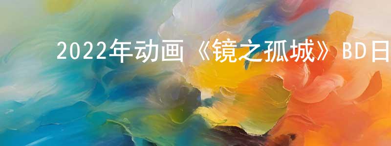 蔡茂庆的动漫综艺大全,2022年动画《镜之孤城》BD日语中字迅雷下载_电影天堂